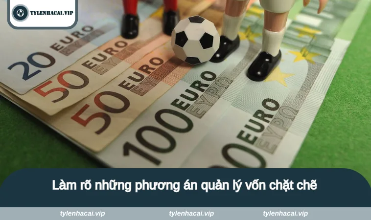 Làm rõ những phương án quản lý vốn chặt chẽ