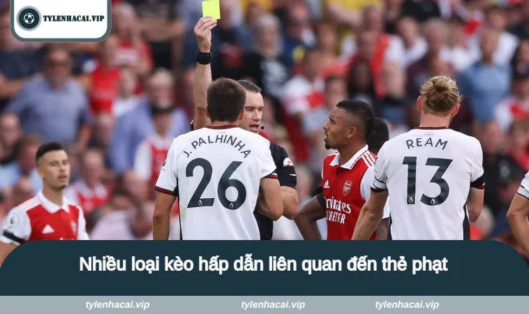 Nhiều loại kèo hấp dẫn liên quan đến thẻ phạt