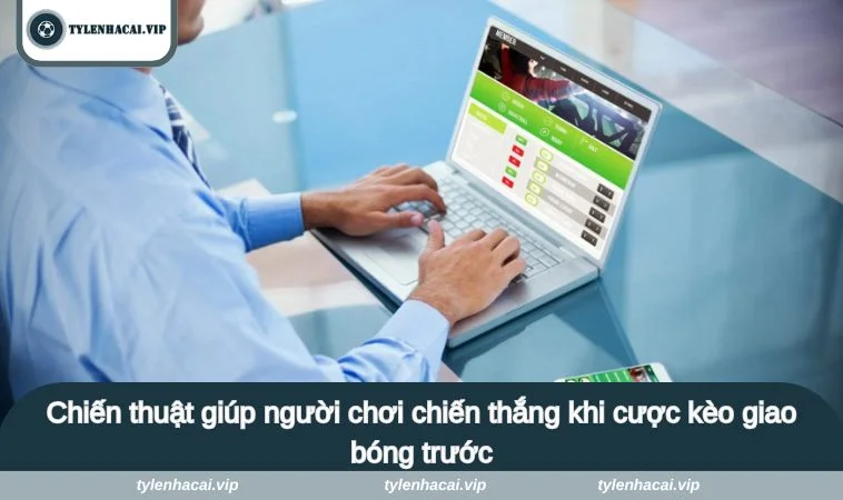Chiến thuật giúp người chơi chiến thắng khi cược kèo giao bóng trước