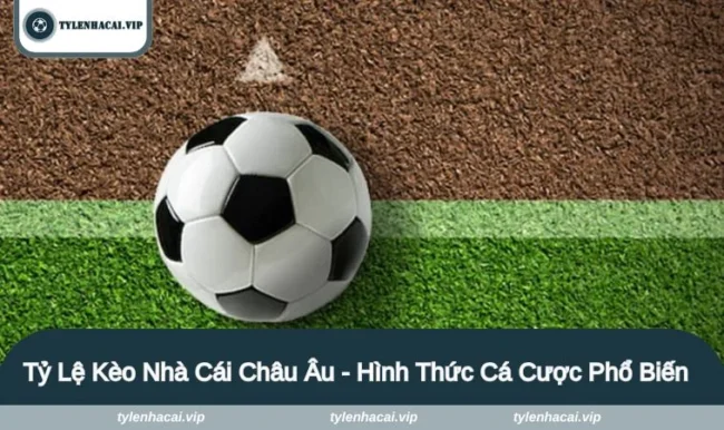 Tỷ Lệ Kèo Nhà Cái Châu Âu