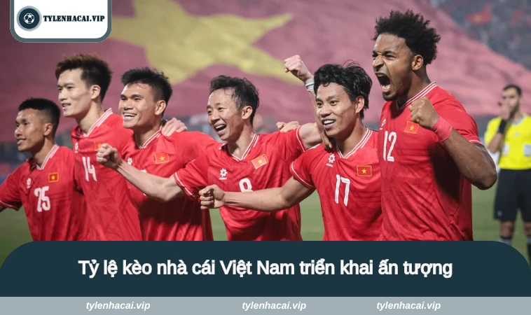 Tỷ lệ kèo nhà cái Việt Nam triển khai ấn tượng