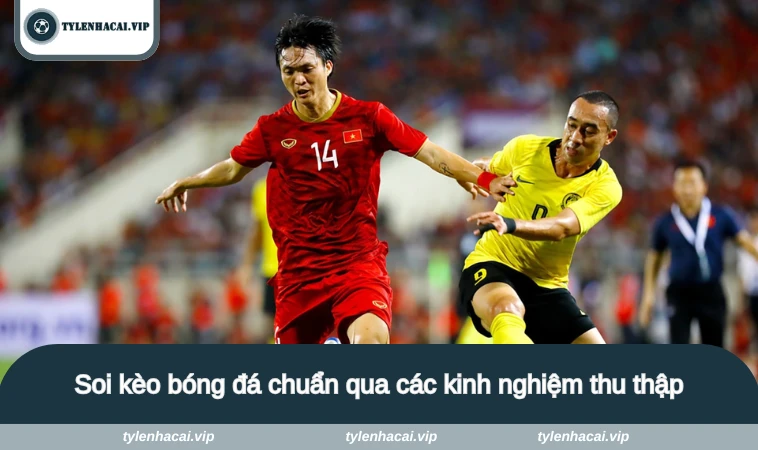 Soi kèo bóng đá chuẩn qua các kinh nghiệm thu thập